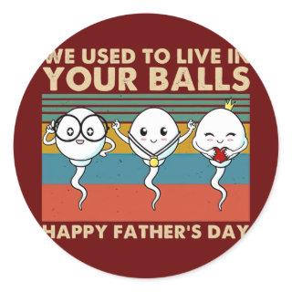 We Used To Live In Your Balls Happy Father's Day Classic Round Sticker