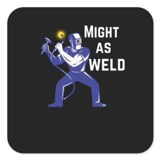 Welder Gift - Might as Weld Square Sticker