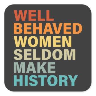 Well Behaved Women Seldom Make History - Funny Square Sticker