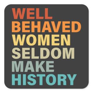 Well Behaved Women Seldom Make History - Funny Square Sticker