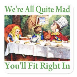 "We're All Quite Mad, You'll Fit Right In!" Square Sticker