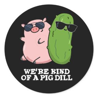 We're Kind Of A Pig Dill Funny Pun Dark BG Classic Round Sticker