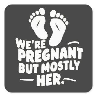 We're Pregnant but Mostly Her Funny Pregnancy Dad  Square Sticker