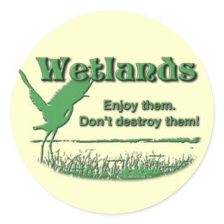 Wetlands. Enjoy Them, Don't Destroy Them Classic Round Sticker