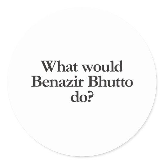 what would benazir bhutto do classic round sticker