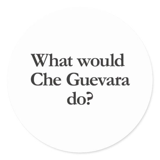 what would cheguevara do classic round sticker
