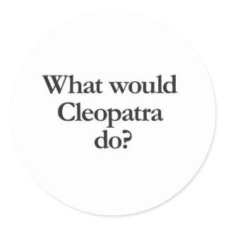 what would cleopatra do classic round sticker