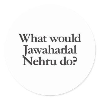 what would jawaharlal nehru do classic round sticker