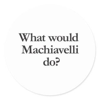 what would machiavelli do classic round sticker