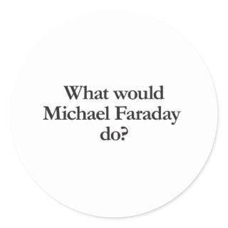 what would michael faraday do classic round sticker