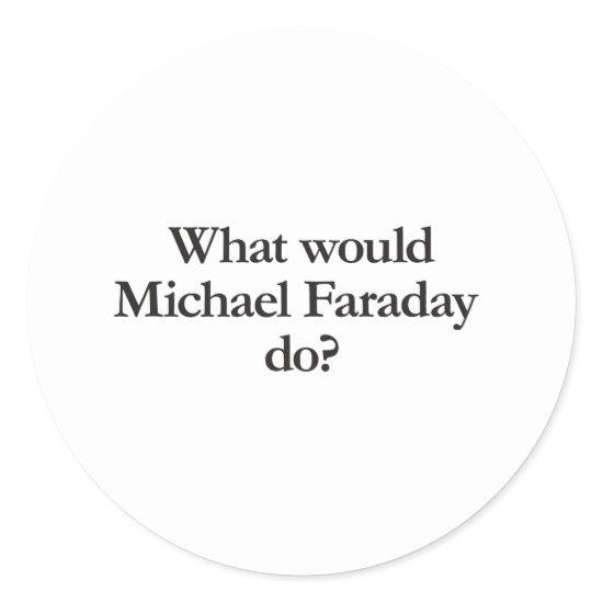 what would michael faraday do classic round sticker