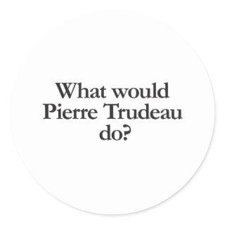 what would pierre trudeau do classic round sticker