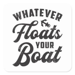 Whatever Floats Your Boat Sailing Boating Funny Square Sticker