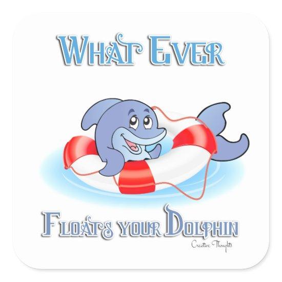 Whatever Floats Your Dolphin Square Sticker