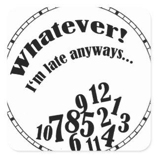 Whatever! I'm late anyways... funny humor Square Sticker