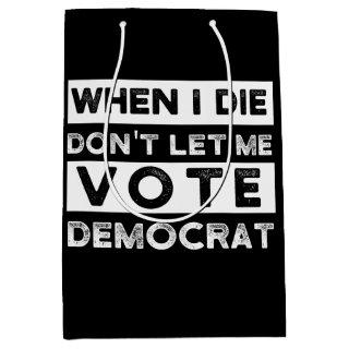 When I Die Don't Let Me Vote Democat Medium Gift Bag