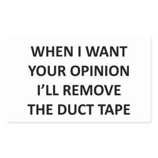 When I Want Your Opinion I'll Remove the Duct Tape Rectangular Sticker