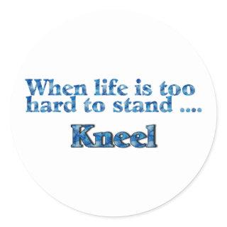 When Life Is Too Hard To Stand Kneel Blue Classic Round Sticker