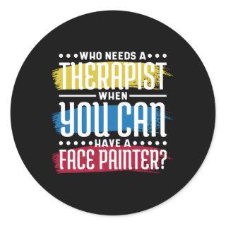 Who Needs Therapist When You Have Face Painter Fac Classic Round Sticker