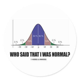 Who Said That I Was Normal? (Bell Curve Humor) Classic Round Sticker