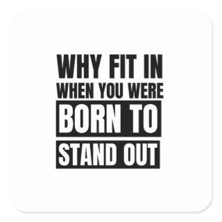 Why fit in when you were born to stand out square sticker