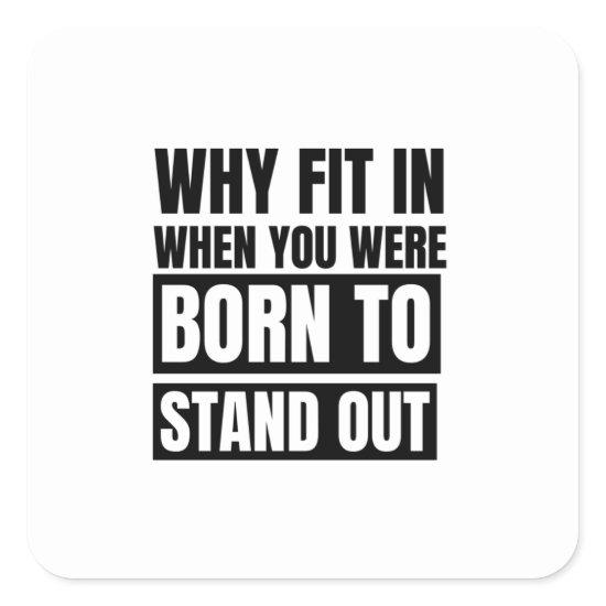 Why fit in when you were born to stand out square sticker