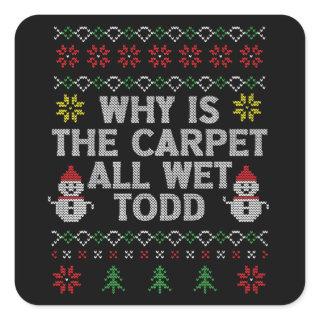 Why is the carpet all wet, Todd? Square Sticker