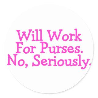 Will Work For Purses No Seriously Pink Classic Round Sticker