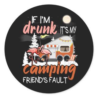 Womens If I'm Drunk It's My Camping Friend's Fault Classic Round Sticker