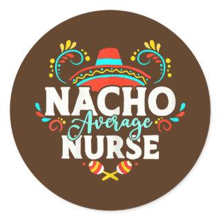 Womens Nacho Average Nurse Cinco De Mayo Mexican Classic Round Sticker