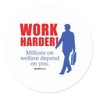 Work Harder. Millions on welfare depend on you Classic Round Sticker