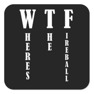 WTF - Where's The Fireball Square Sticker