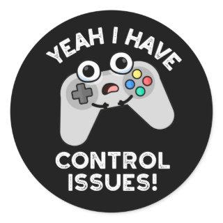 Yeah I Have Control Issues Video Game Pun Dar BG Classic Round Sticker