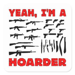 Yeah, I'm A Hoarder (I Own Lots & Lots Of Guns) Square Sticker