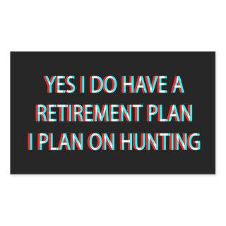 Yes I Do Have A Retirement Plan I Plan On Hunting Rectangular Sticker