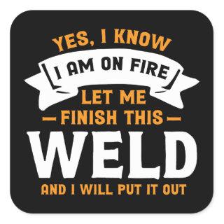 Yes I Know I Am On Fire - Funny Welder Quote Square Sticker