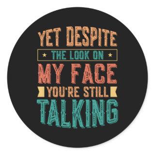 Yet Despite The Look On My Face You'Re Still Talki Classic Round Sticker