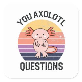 You Axolotl Questions Square Sticker