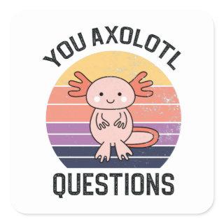 You Axolotl Questions Square Sticker