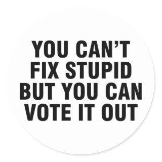 You can’t fix stupid but you can vote it out classic round sticker