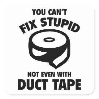 You Can’t Fix Stupid. Not Even With Duct Tape. Square Sticker