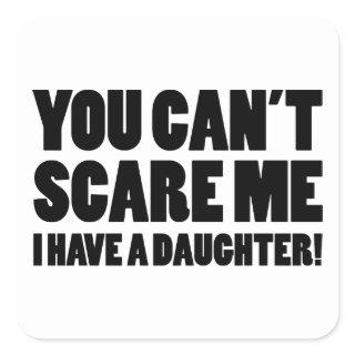 You Can’t Scare Me I Have A Daughter Square Sticker
