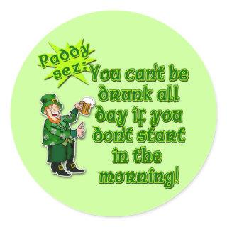 YOu Can't Be Drunk All Day...St Pat's Day Classic Round Sticker
