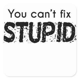 You Can't Fix Stupid Square Sticker