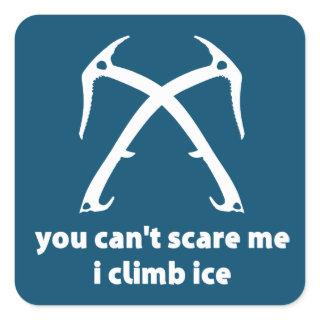 You Can't Scare Me I Climb Ice Square Sticker