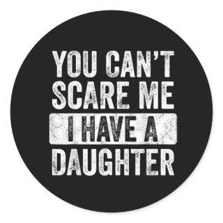 You Can't Scare Me I Have A Daughter  Funny Dad Classic Round Sticker