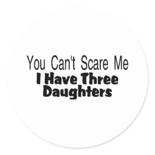 You Cant Scare Me I Have Three Daughters (2) Classic Round Sticker