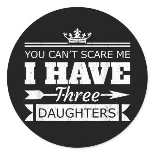 You Can't Scare Me I Have Three Daughters Dad Classic Round Sticker