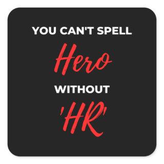 You Can't Spell Hero Without 'HR' Square Sticker