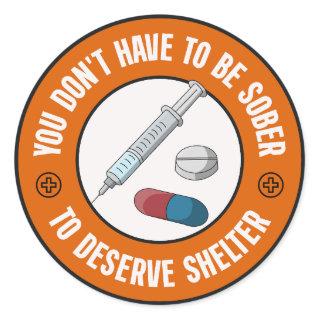 You Don't Have To Be Sober To Deserve Shelter Classic Round Sticker